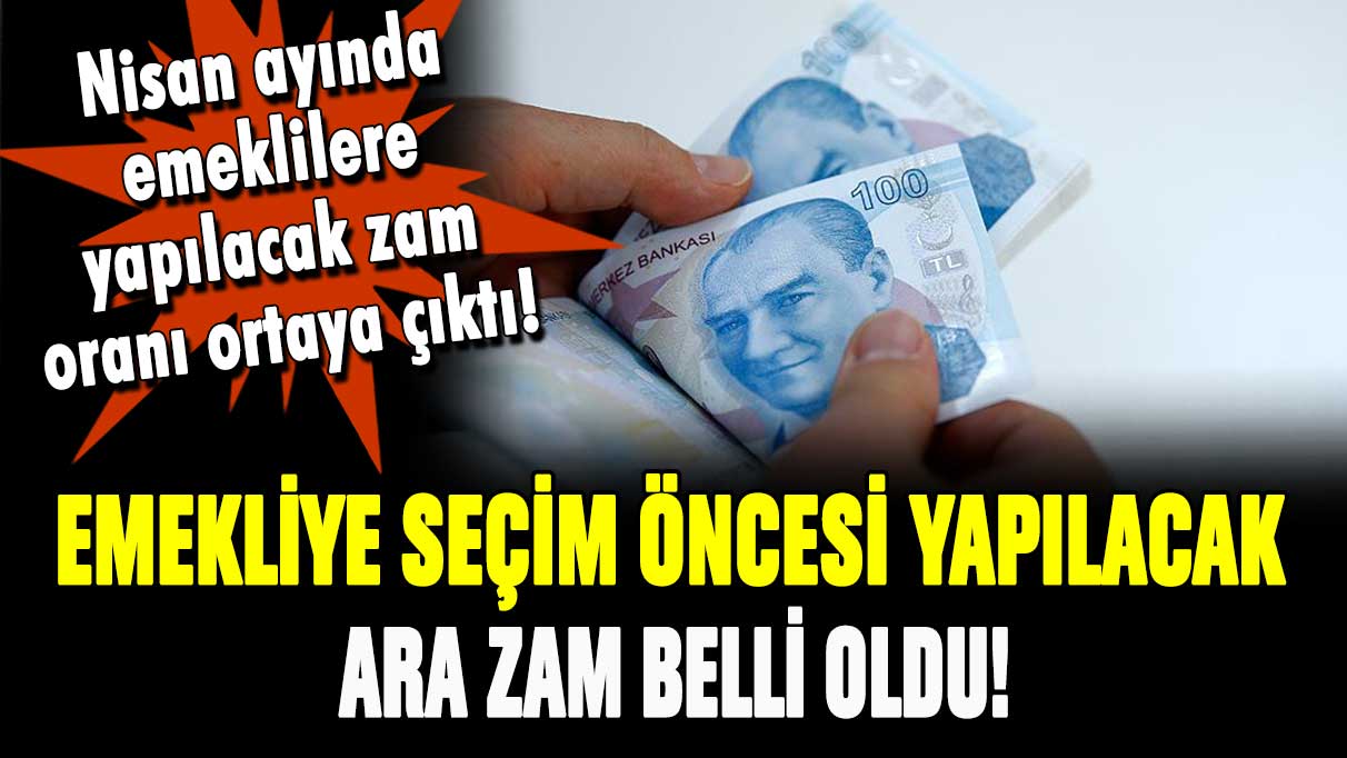 Emekliye seçim öncesi ara zam yolda! Yapılacak zam oranı belli oldu