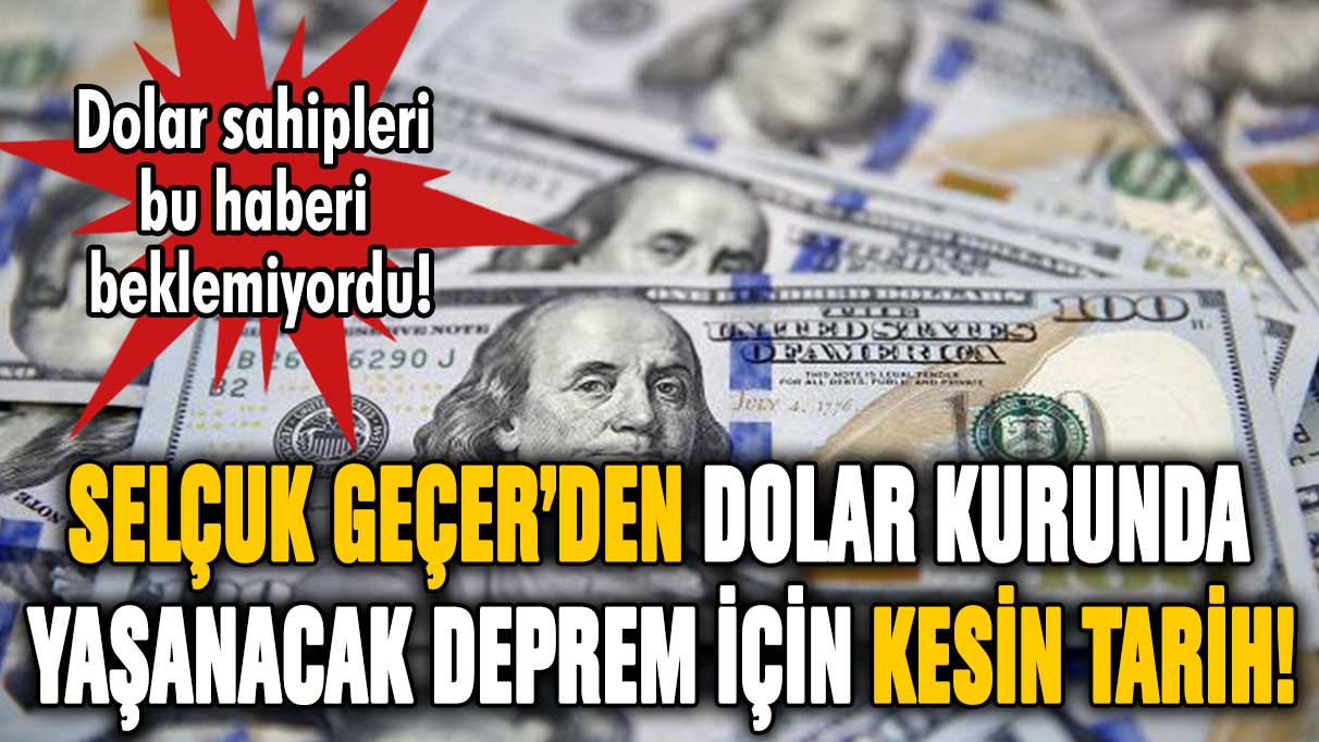 Selçuk Geçer'den dolar sahiplerine hayati uyarı! Dolar kurunda deprem bu tarihte yaşanacak