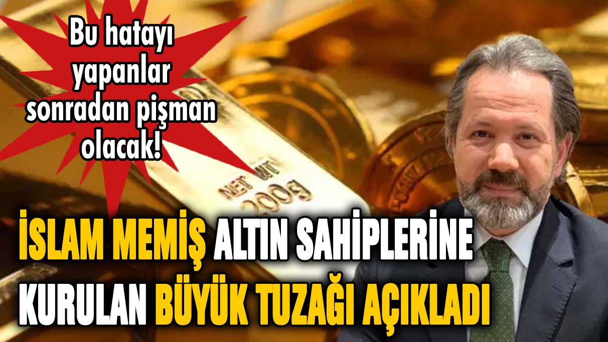 İslam Memiş altın sahiplerine kurulan büyük tuzağı açıkladı! Sakın bunu yapmayın