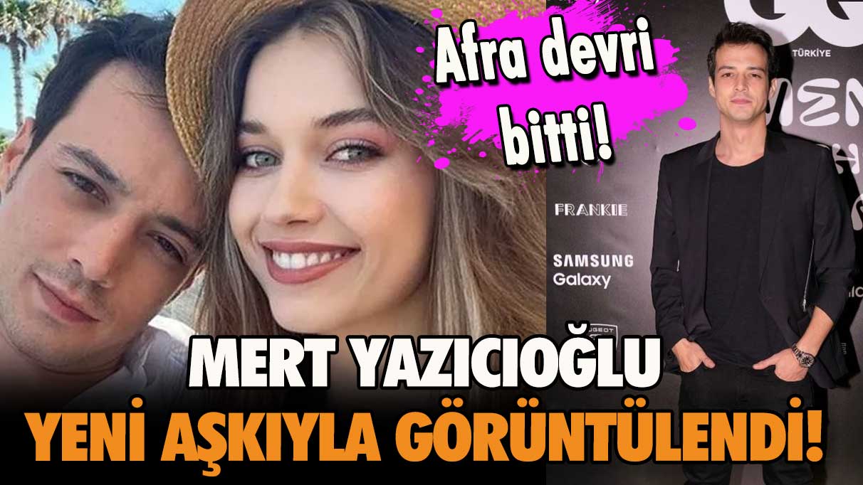 Afra devri bitti! Mert Yazıcıoğlu yeni aşkıyla görüntülendi!