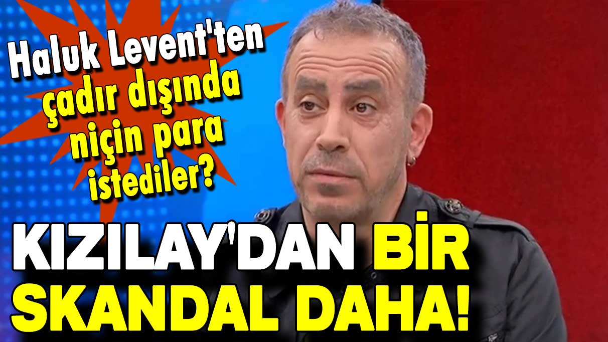 Kızılay'dan bir skandal daha: Haluk Levent'ten çadır dışında niçin para istediler? İşte cevabı...