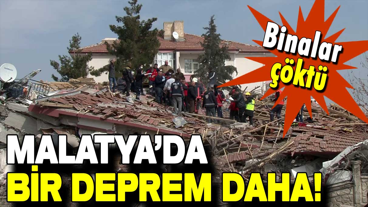 Malatya’da bir deprem daha! Binalar çöktü!