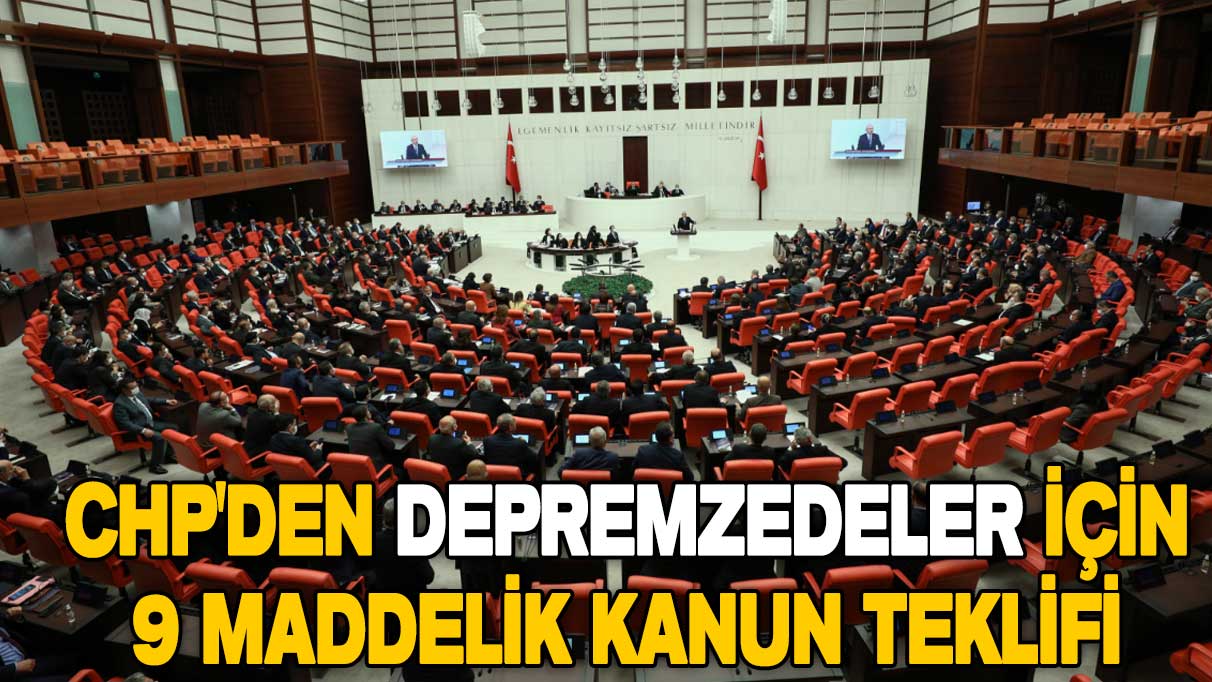 CHP'den depremzedeler için 'sosyal koruma paketi' kanun teklifi