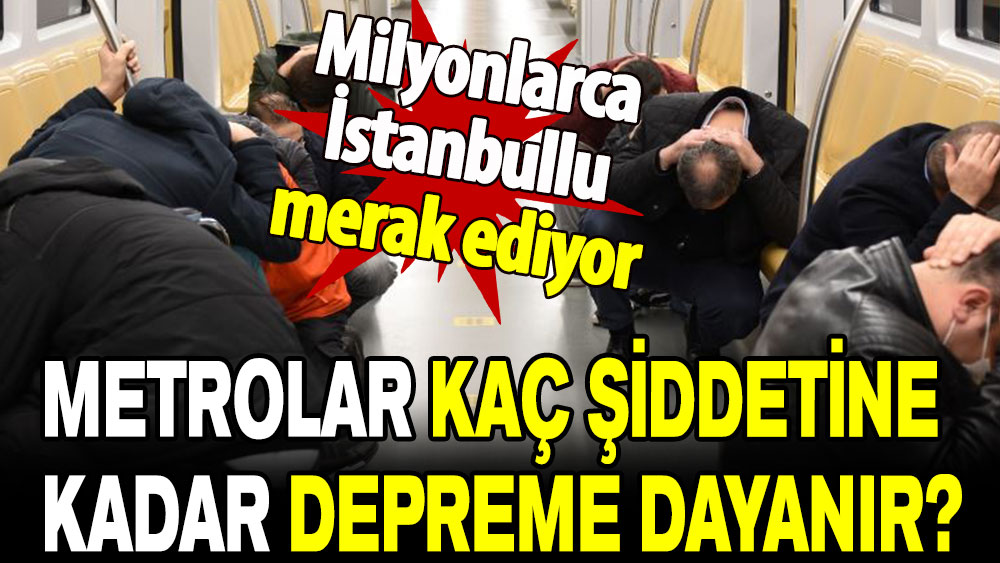 Milyonlarca İstanbullu merak ediyor: Metrolar kaç şiddetine kadar depreme dayanır?