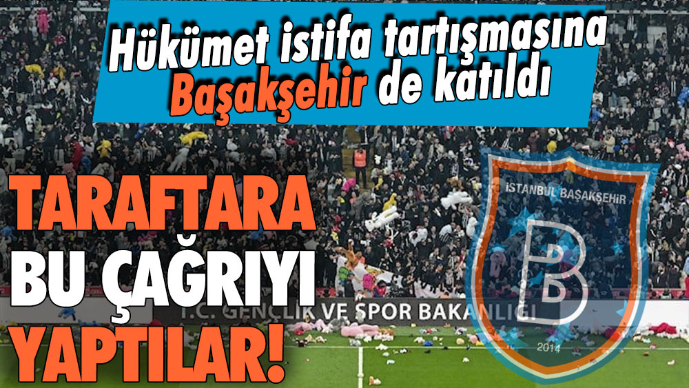 'Hükümet istifa' tartışmasına Başakşehir de katıldı: Taraftara bu çağrıyı yaptılar!