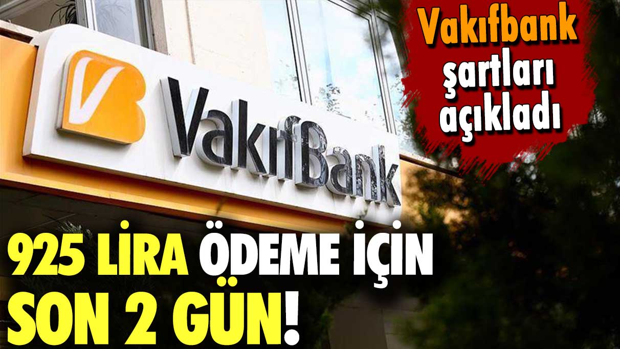 Vakıfbank şartları açıkladı, 925 lira verecek! Başvuru için son 2 gün