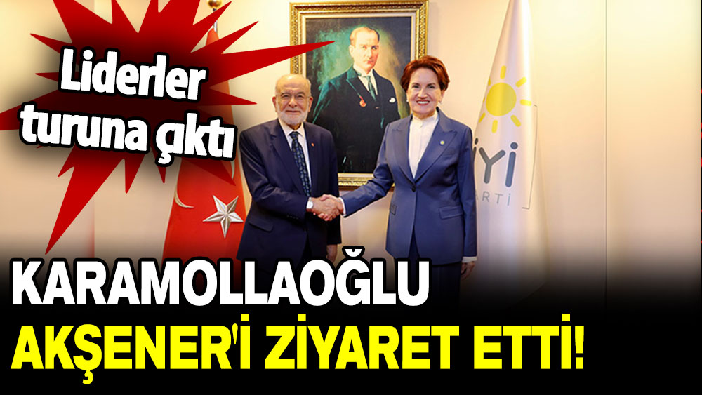 Liderler turuna çıktı: Karamollaoğlu Akşener'i ziyaret etti!