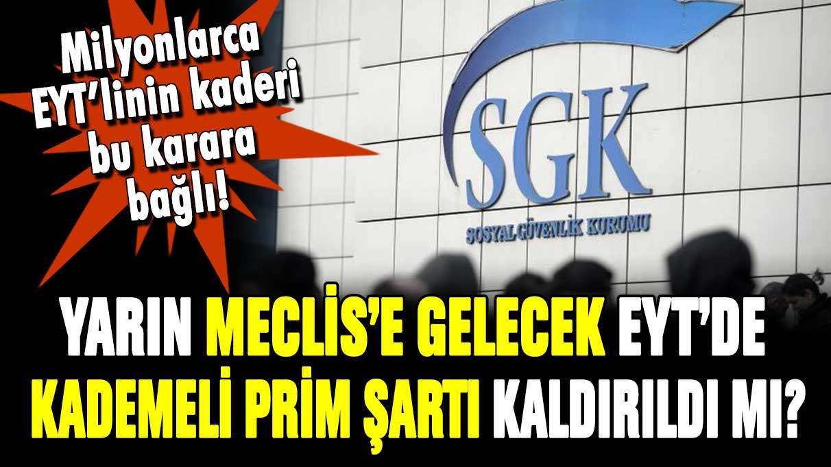 Yarın Meclis'e gelecek EYT'de prim şartı kaldırıldı mı? EYT düzenlemesinde sıcak gelişme!