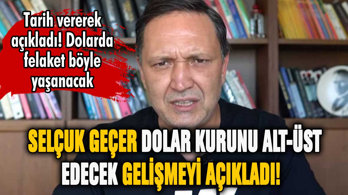 Selçuk Geçer dolar için tarih verdi! Dolar kuru alt üst olacak