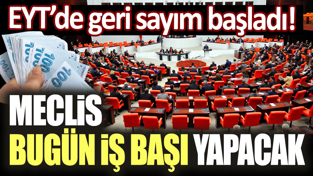 EYT'de geri sayım başladı! Meclis bugün iş başı yapacak