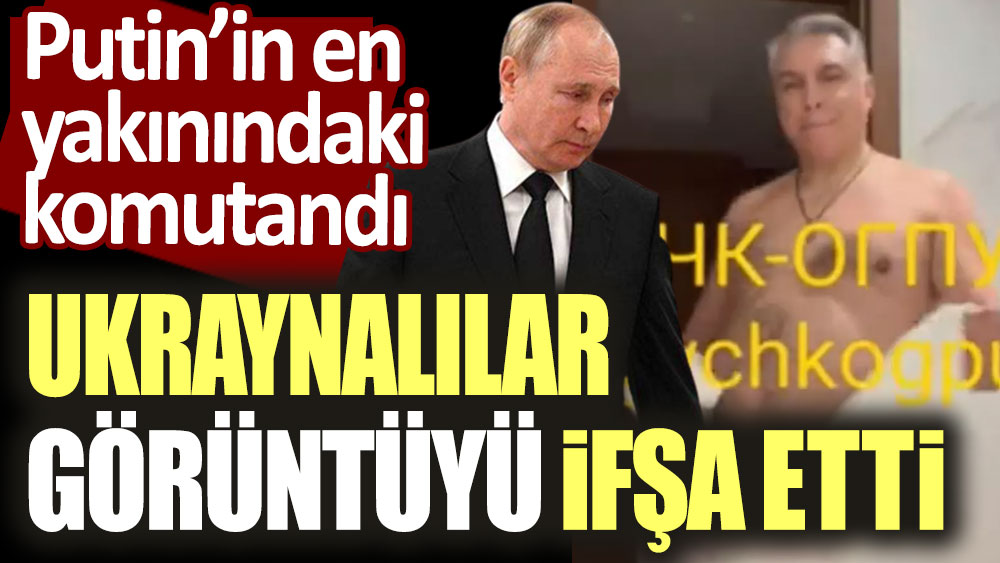 Putin'in en yakınındaki komutandı... Ukraynalılar skandal görüntüyü ifşa etti