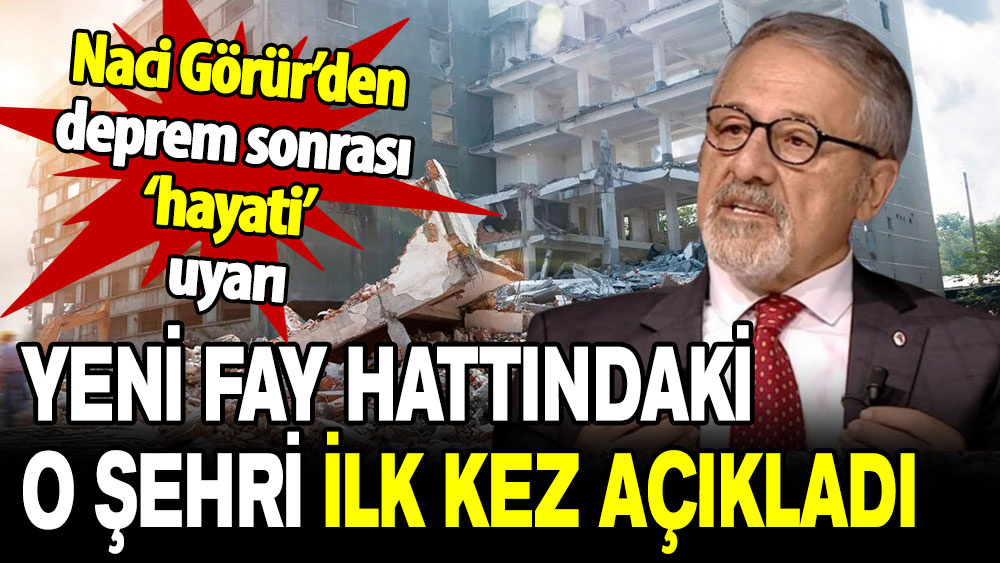 Naci Görür, yeni fay hattındaki o şehri ilk kez açıkladı!