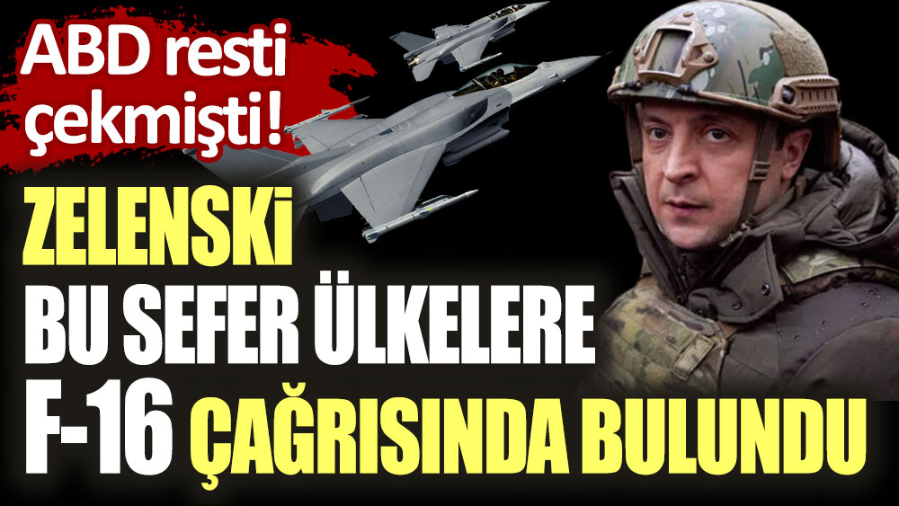 ABD resti çekmişti! Zelenski bu sefer ülkelere F-16 çağrısında bulundu