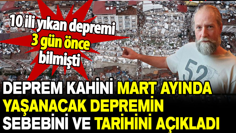 Deprem kahini mart ayında yaşanacak depremin sebebini ve tarihini açıkladı