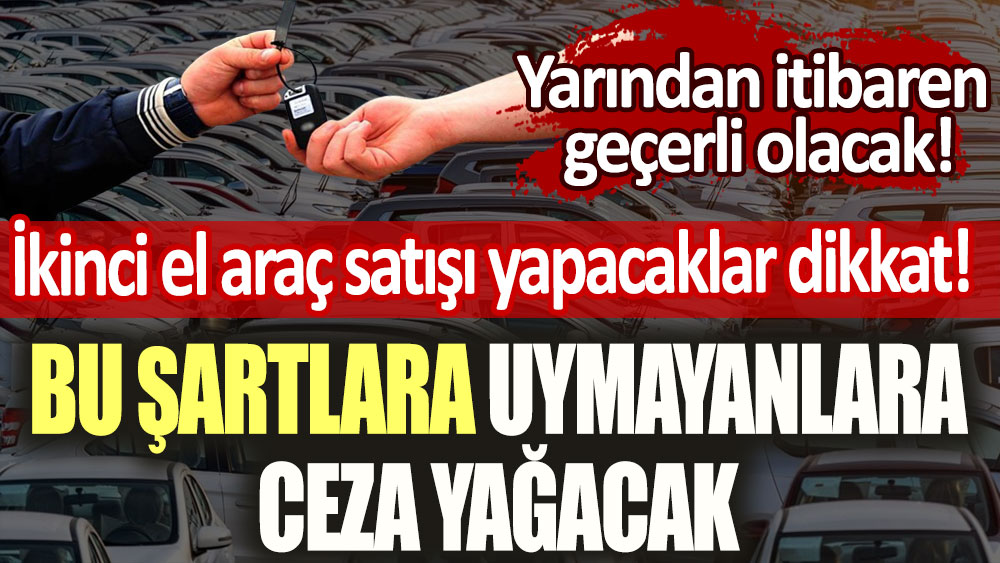 İkinci el araç satışı yapacaklar dikkat! Bu şartlara uymayanlara ceza yağacak