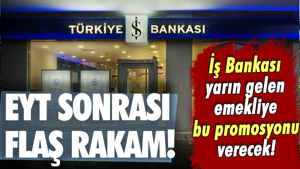 EYT sonrası açıklandı: İş Bankası'ndan yarın gelen emekliye bu promosyonu verecek