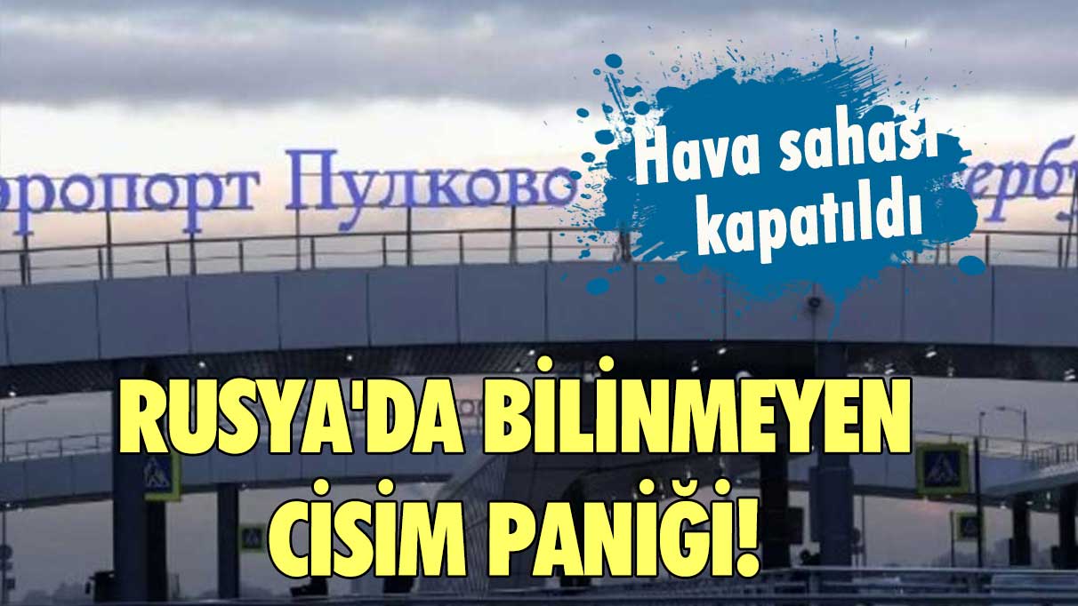 Rusya'da bilinmeyen cisim paniği! Hava sahası kapatıldı