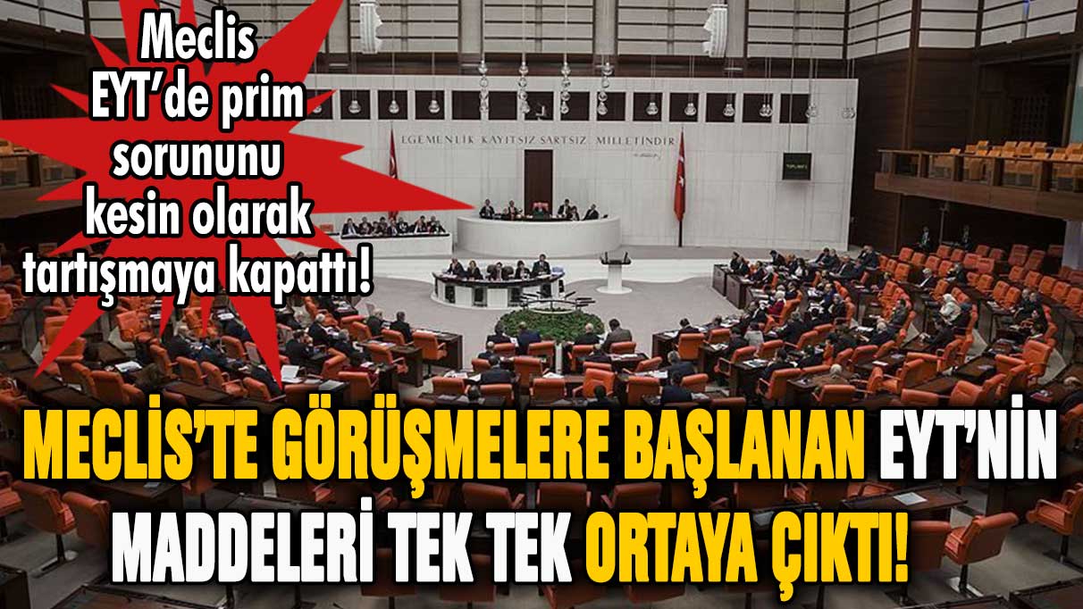 Meclis'te görüşmelere başlanan EYT'nin detayları belli oldu! Emeklilik için prim şartı kaldırıldı mı?