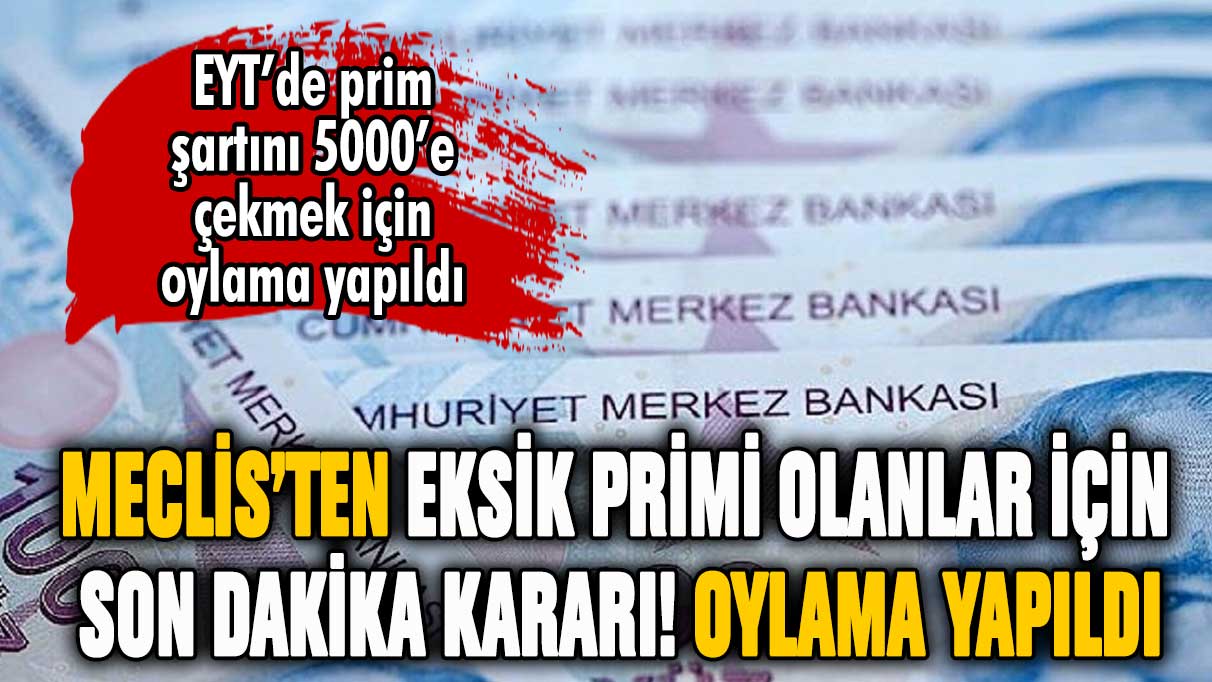 Eksik primi olanlar hakkında şok gelişme! Meclis'te 5000 prim günü oylaması yapıldı