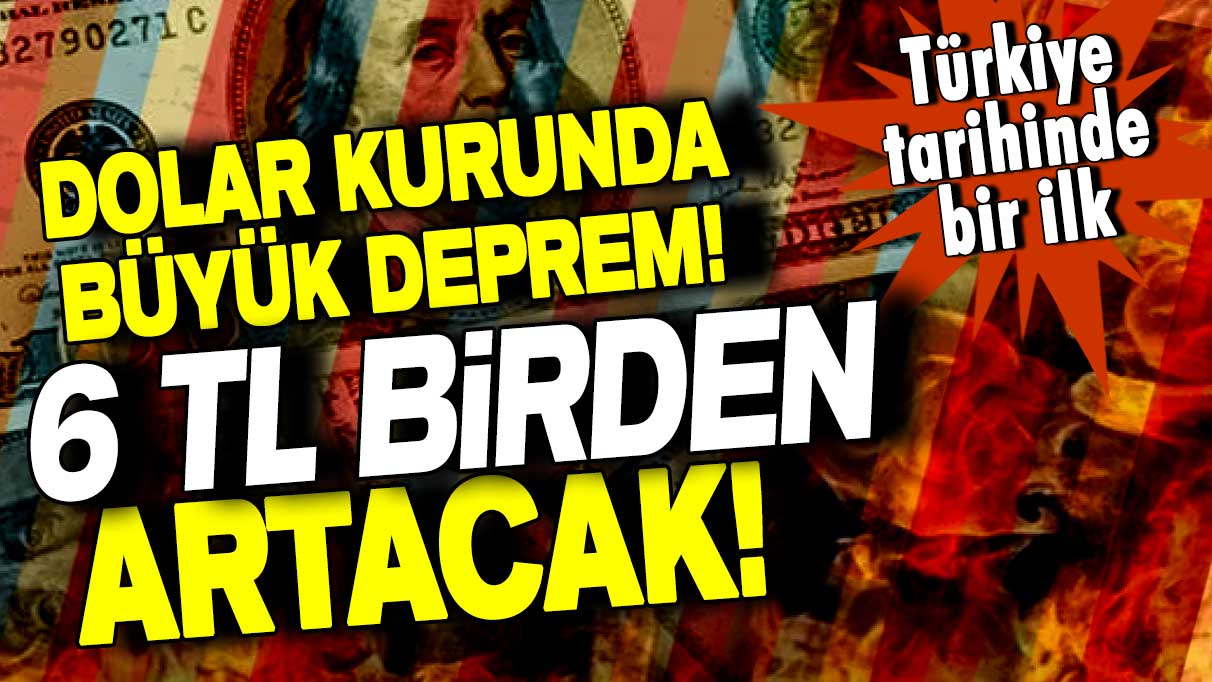 Dolar kurunda büyük deprem! 6 TL birden artacak! Türkiye tarihinde bir ilk