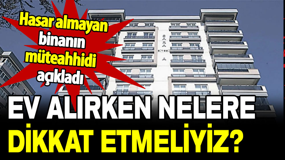 Hasar almayan binanın müteahhidi tek tek açıkladı: Ev alırken nelere dikkat etmeliyiz?