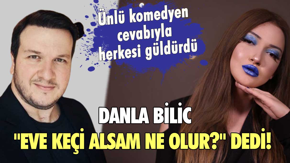 Danla Bilic "Eve keçi alsam ne olur?" dedi! Ünlü komedyen cevabıyla herkesi güldürdü