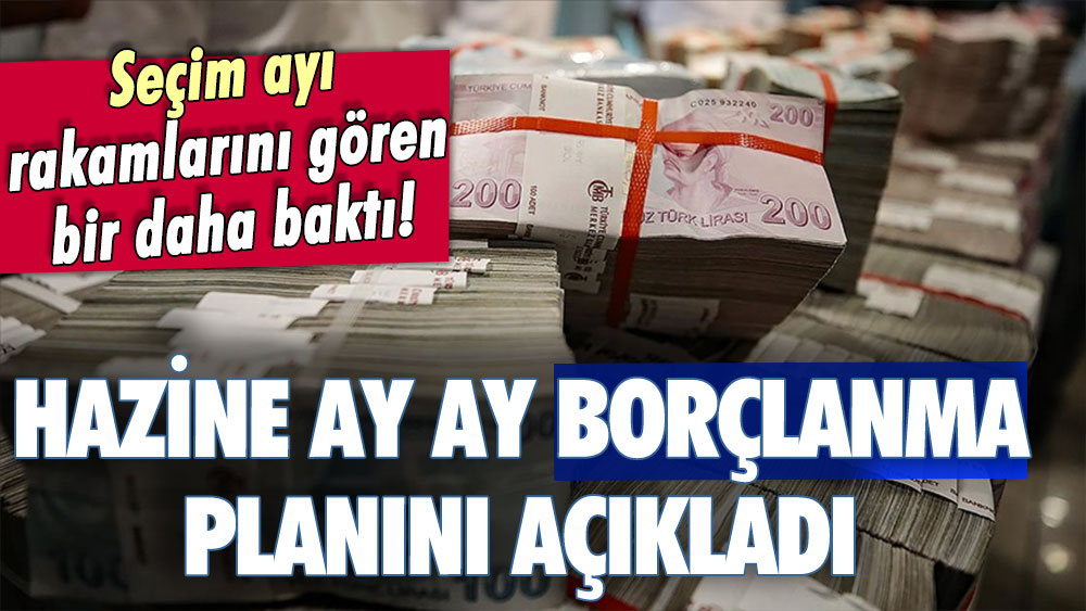 Hazine ay ay borçlanma planını açıkladı: Seçim ayı rakamlarını gören bir daha baktı!