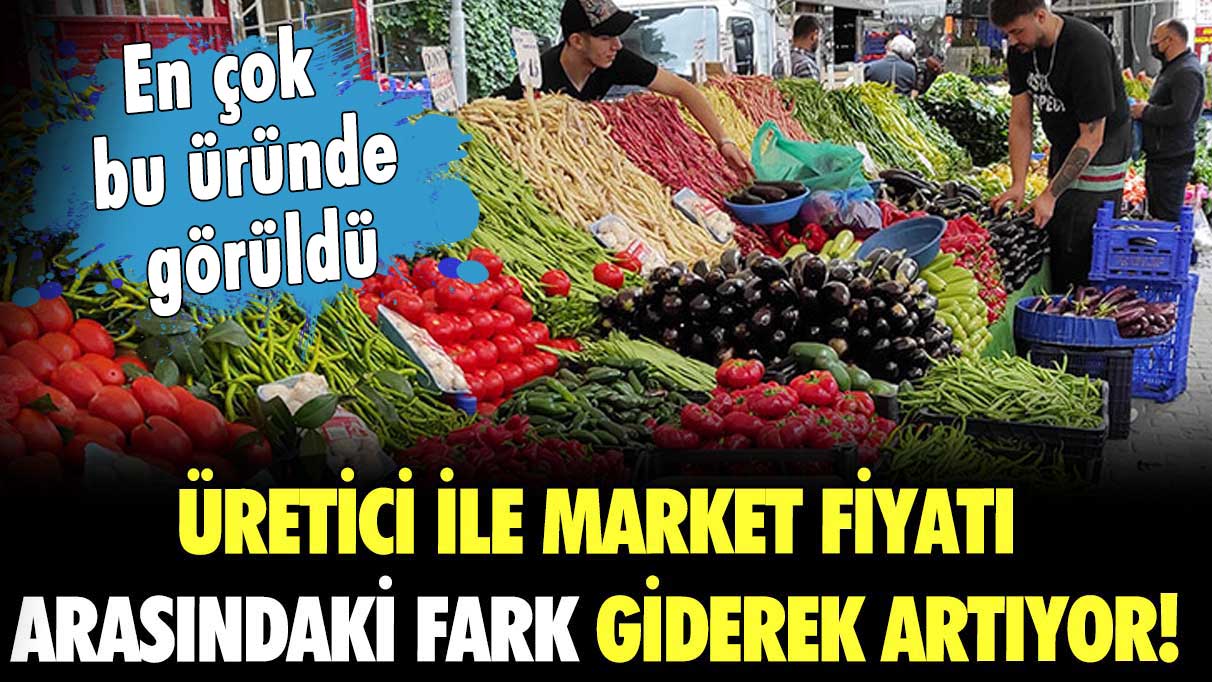 Üretici ile market fiyatı arasındaki fark giderek artıyor! En çok bu üründe görüldü