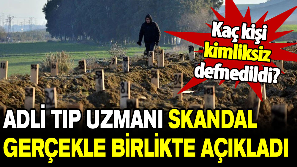 Adli tıp uzmanı skandal gerçekle birlikte açıkladı: Deprem sonrası kaç kişi kimliksiz defnedildi?