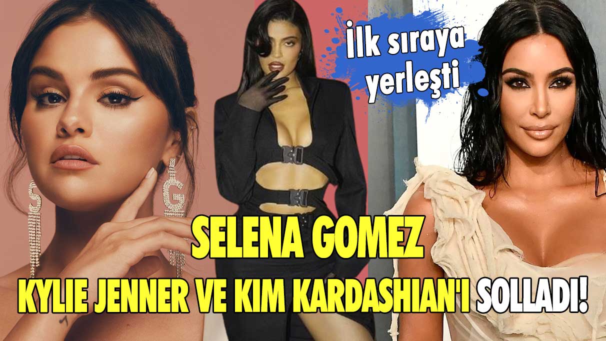 Selena Gomez, Kylie Jenner ve Kim Kardashian'ı solladı! İlk sıraya yerleşti