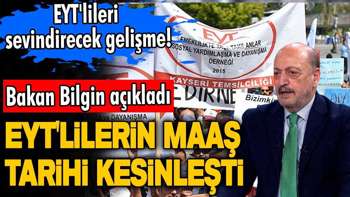 EYT'lileri sevindirecek gelişme! Bakan Vedat Bilgin açıkladı! EYT'lilerin maaş alacağı tarih kesinleşti