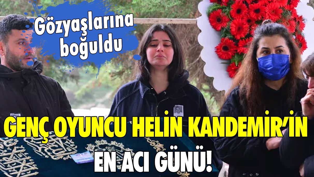 Genç oyuncu Helin Kandemir’in en acı günü! Gözyaşlarına boğuldu