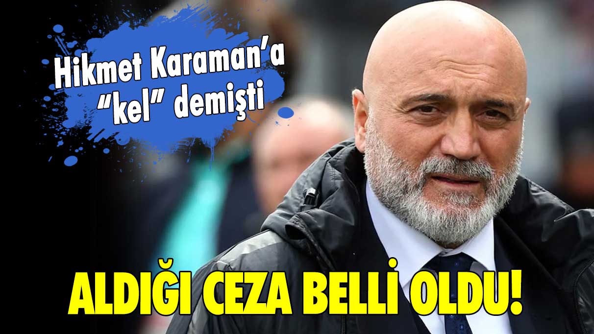 Hikmet Karaman'a 'kel' demişti! Aldığı ceza belli oldu