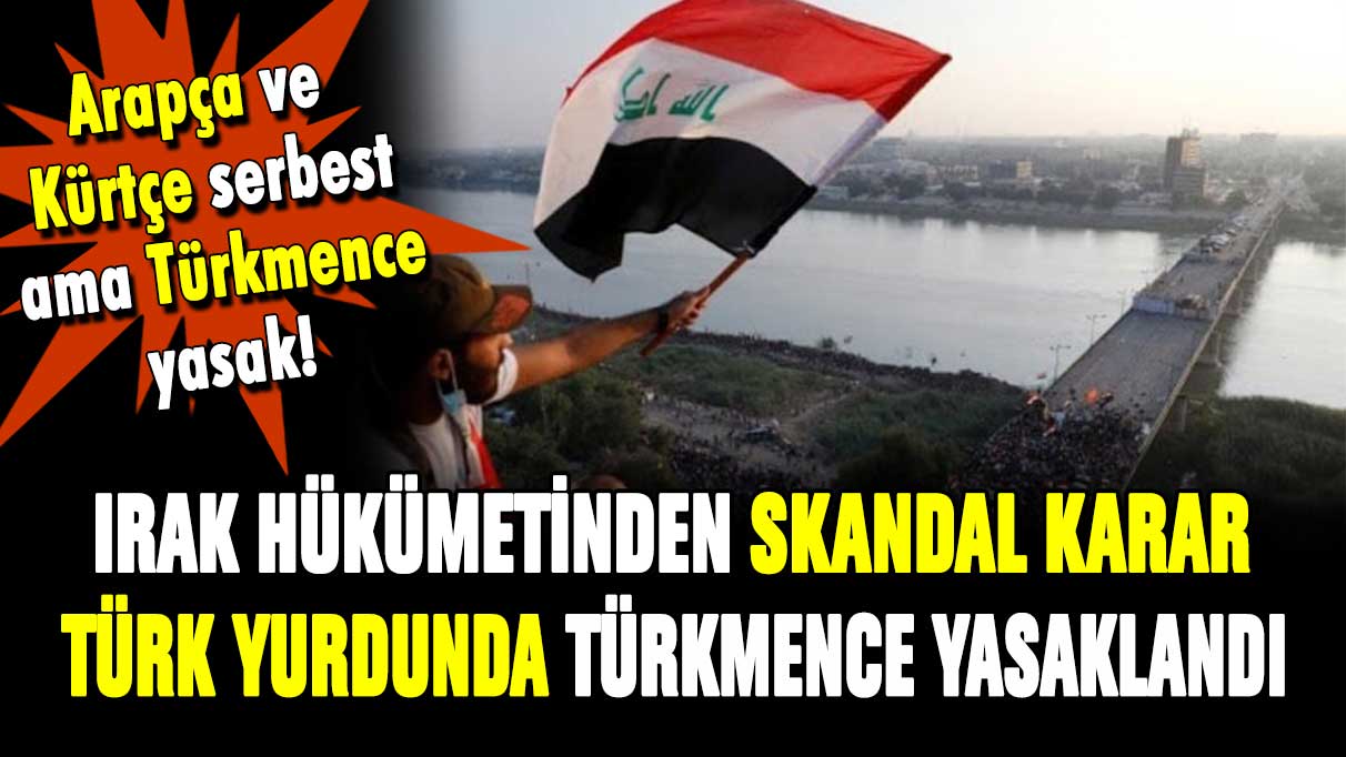 Irak'tan skandal karar! Türk yurdunda Türkmence yasaklandı