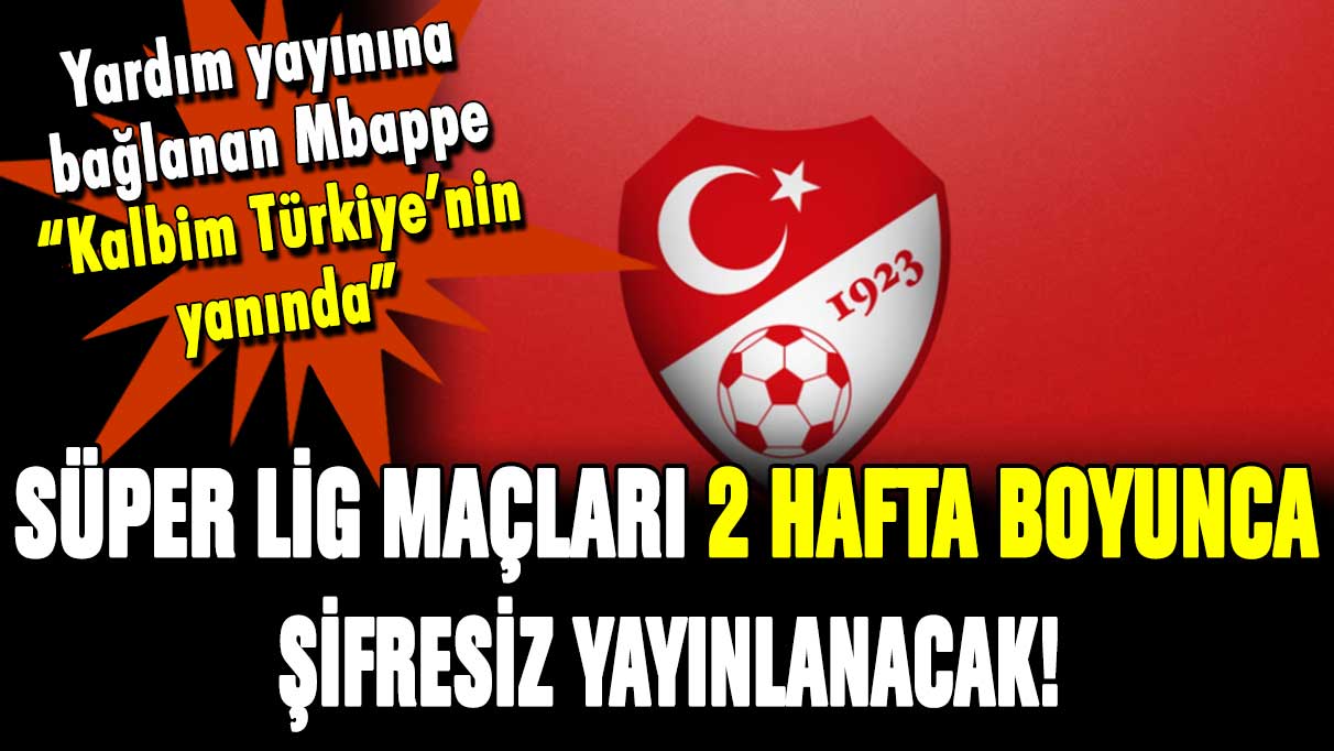 Süper Lig maçları 2 hafta boyunca şifresiz yayınlanacak!