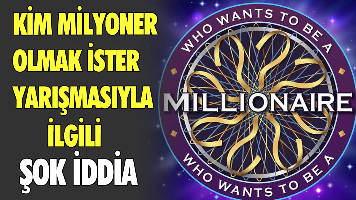 'Kim Milyoner Olmak İster' yarışmasıyla ilgili şok iddia!