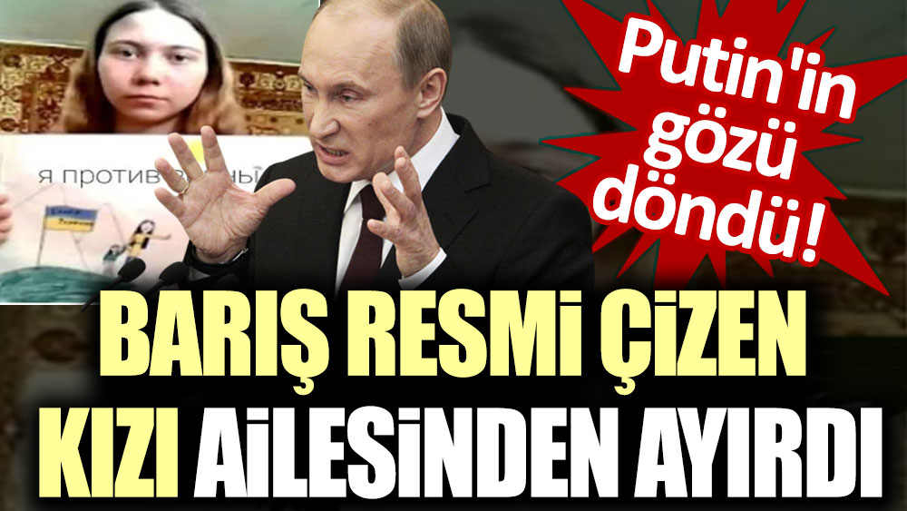 Putin'in gözü döndü! Barış resmi çizen kızın babası tutuklandı, kendisi yetimhaneye gönderildi