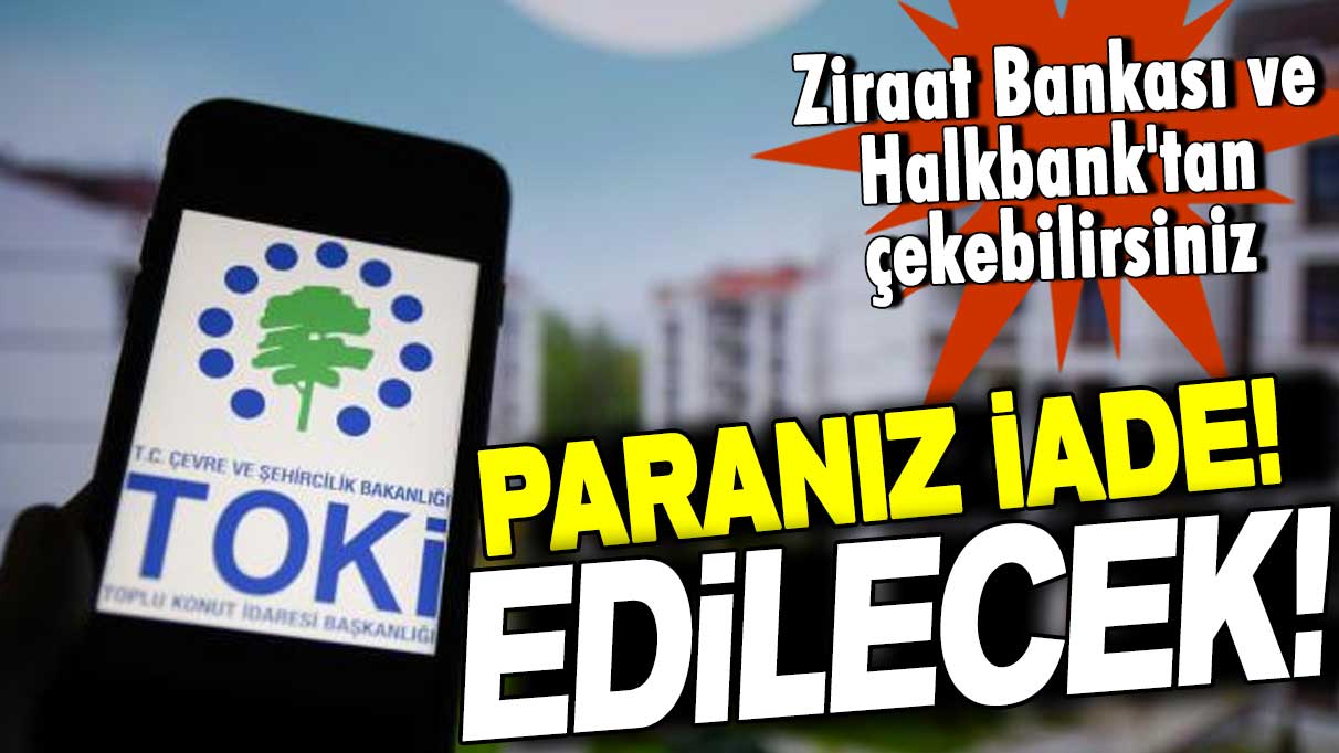 Paranız iade edilecek! TOKİ çıkmayanlar dikkat! Ziraat Bankası ve Halkbank'tan 500 TL'nizi çekebilirsiniz