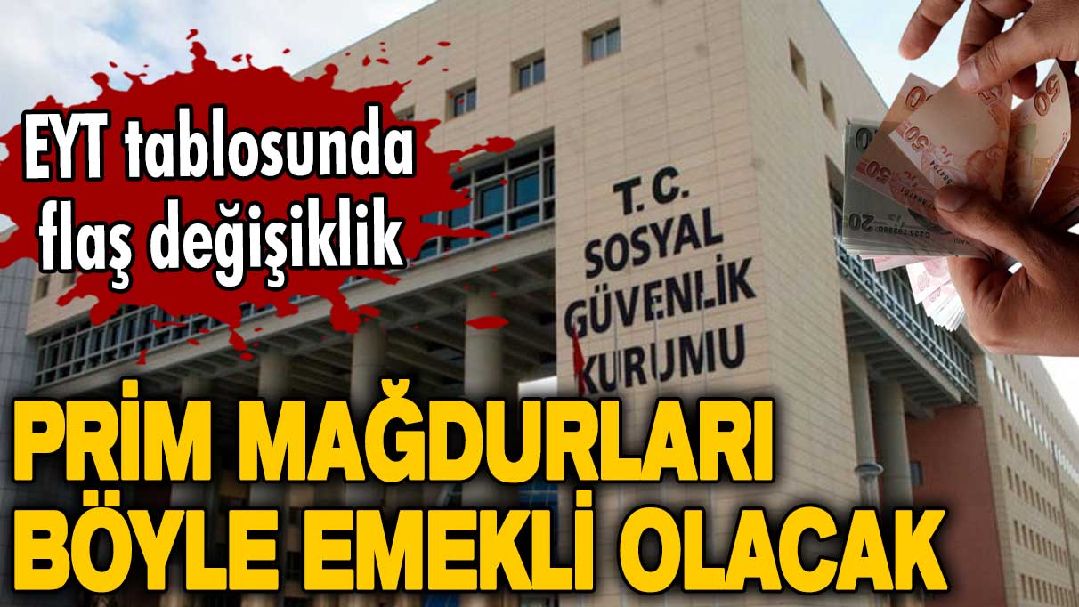 EYT'de prim tablosu için flaş değişiklik! Prim mağdurları böyle emekli olacak