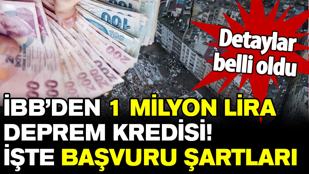 Detaylar belli oldu: İBB’den 1 milyon lira deprem kredisi! İşte başvuru şartları…