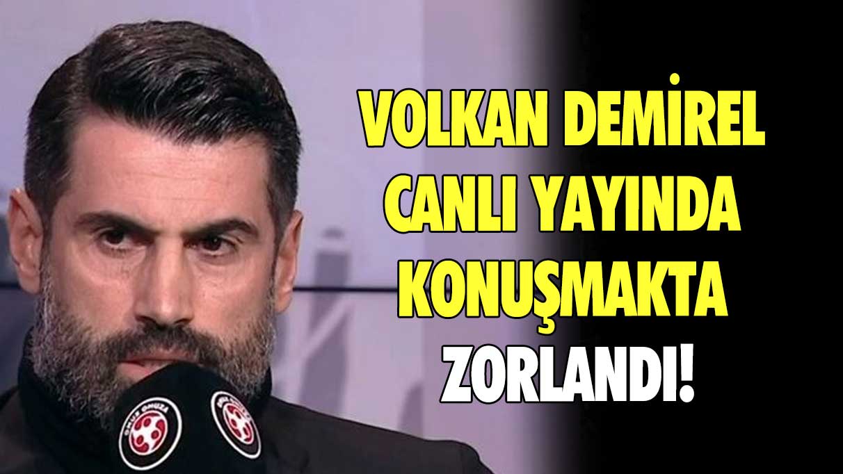 Volkan Demirel canlı yayında konuşmakta zorlandı!