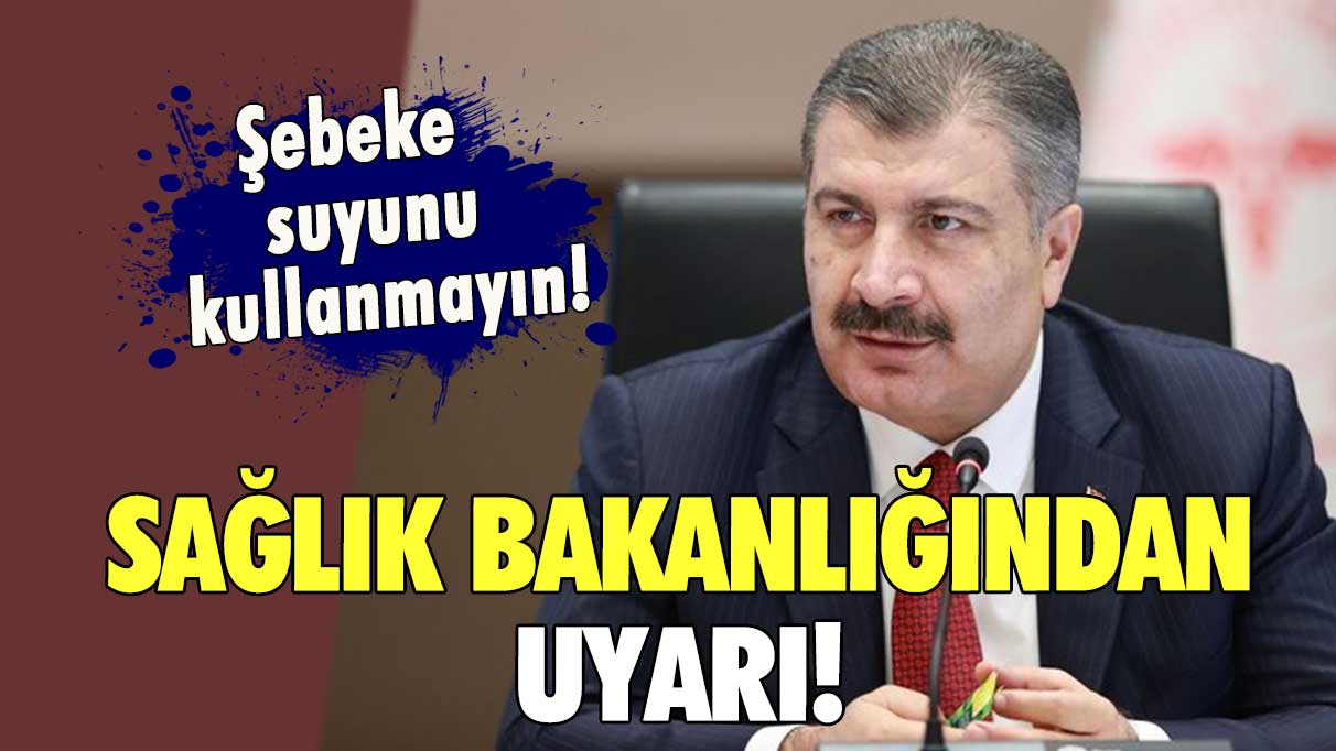 Sağlık Bakanlığından uyarı: Şebeke suyunu kullanmayın!