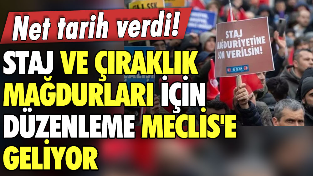 Staj ve çıraklık mağdurları dikkat! Net tarih verdi! Staj ve çıraklık mağdurları için düzenleme Meclis'e geliyor