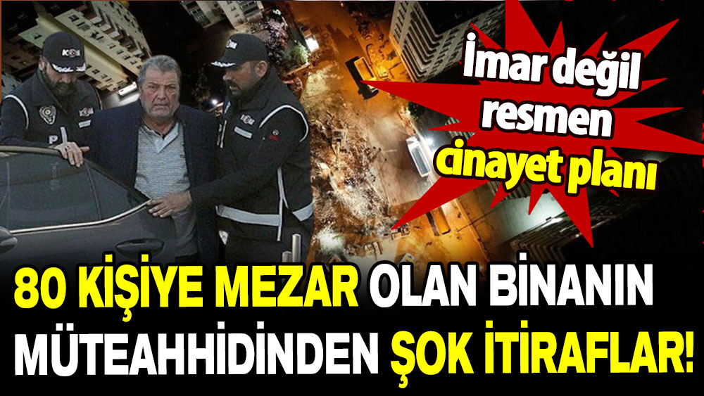 İmar değil resmen cinayet planı: 80 kişiye mezar olan binanın müteahhidinden şok itiraflar!