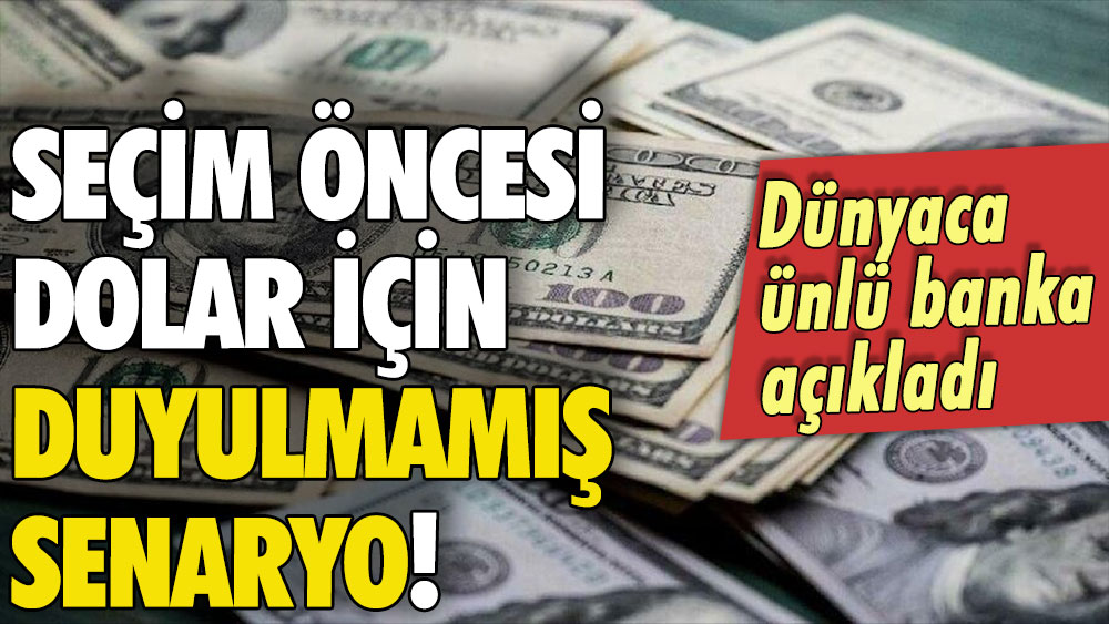 Seçim öncesi dolar kuru için duyulmamış senaryo: Dünyaca ünlü banka böyle duyurdu