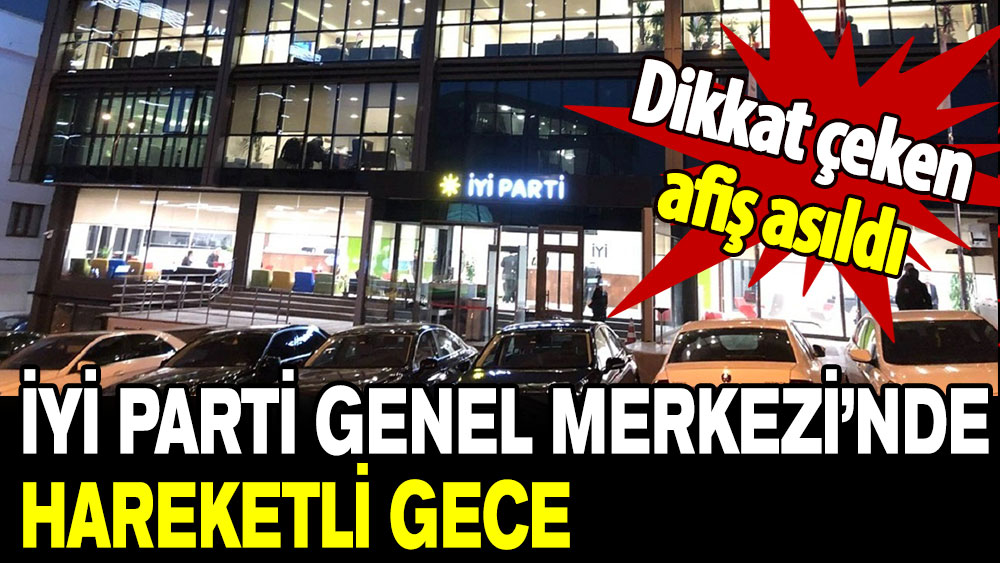 İYİ Parti Genel Merkezi’nde hareketli gece: Dikkat çeken afiş asıldı!