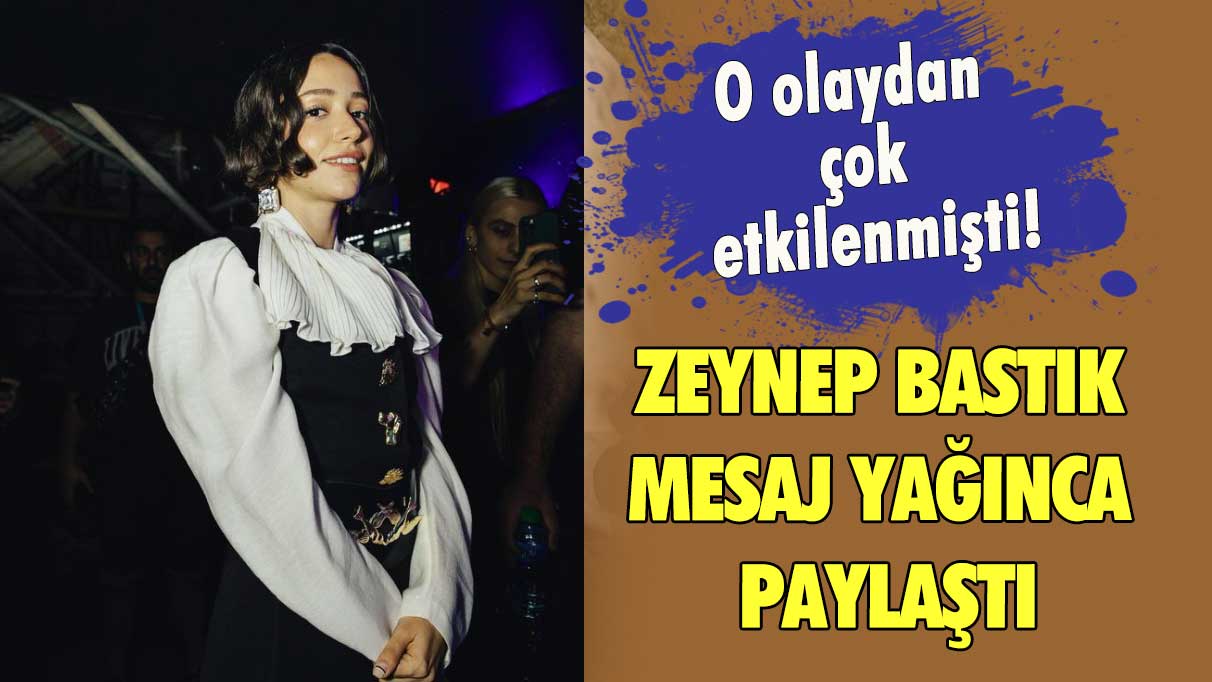 O olaydan çok etkilenmişti! Zeynep Bastık mesaj yağınca paylaştı