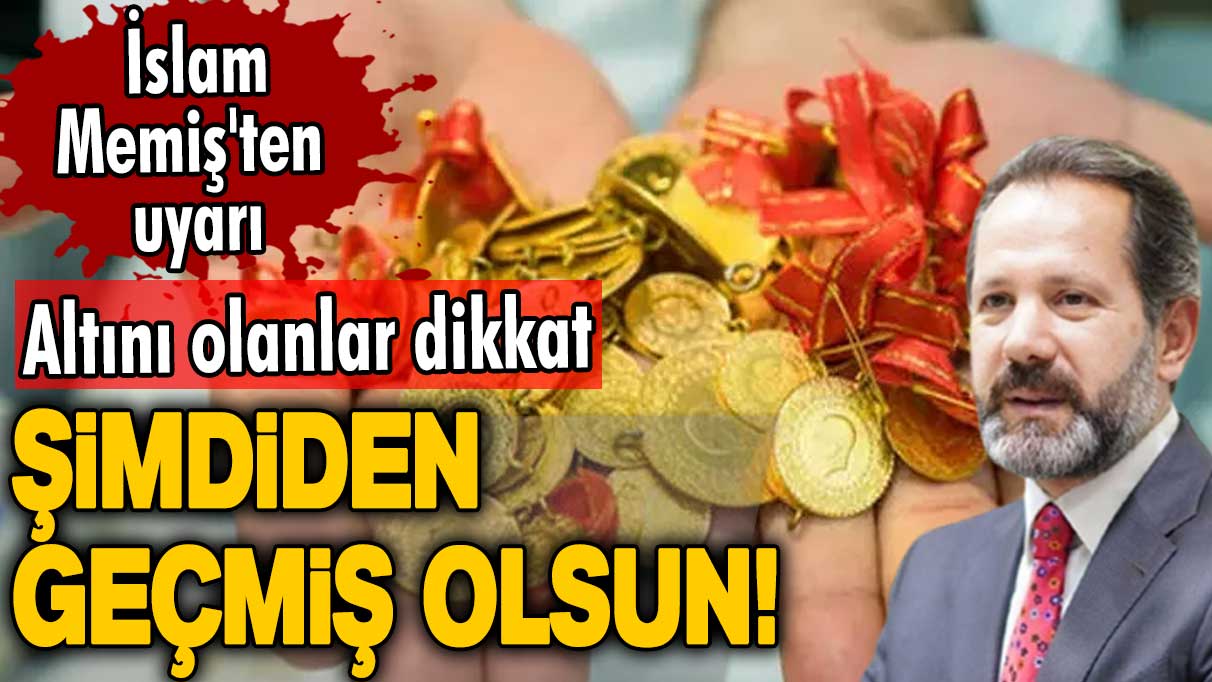 Altını olanlar dikkat! İslam Memiş'ten uyarı: Şimdiden geçmiş olsun