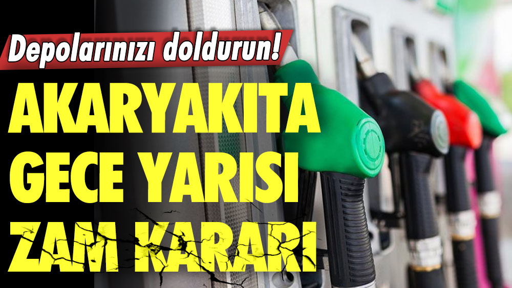 Depolarınızı doldurun! Akaryakıta gece yarısı zam kararı