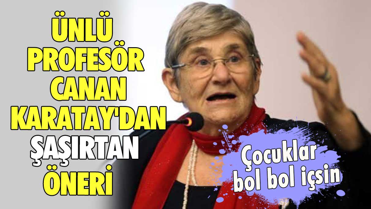 Ünlü profesör Canan Karatay'dan şaşırtan öneri:  Çocuklar bol bol içsin